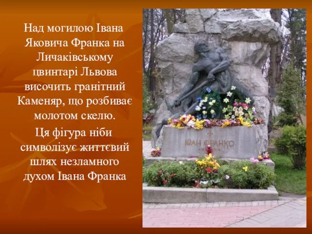 Над могилою Івана Яковича Франка на Личаківському цвинтарі Львова височить гранітний Каменяр, що