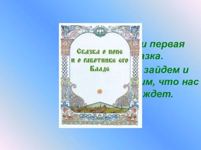 А вот и первая сказка. И так зайдем и посмотрим, что нас там ждет.