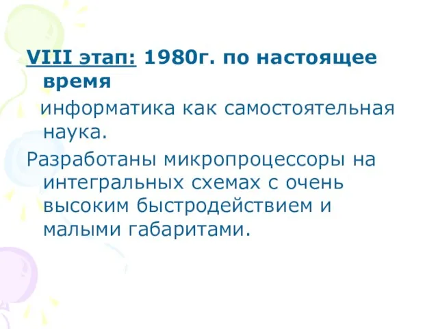 VIII этап: 1980г. по настоящее время информатика как самостоятельная наука. Разработаны микропроцессоры на