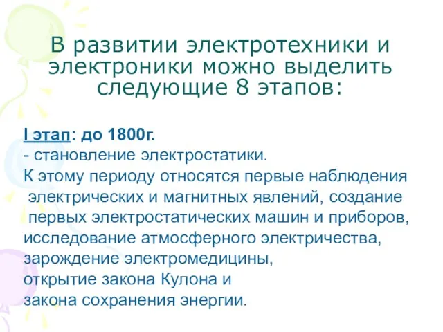 В развитии электротехники и электроники можно выделить следующие 8 этапов: I этап: до