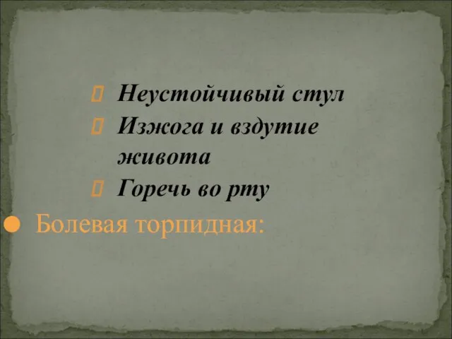 Неустойчивый стул Изжога и вздутие живота Горечь во рту Болевая торпидная: