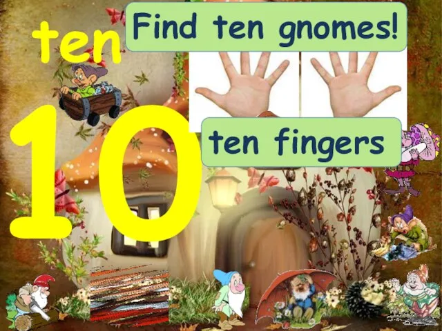 ten 10 Find ten gnomes! ten fingers