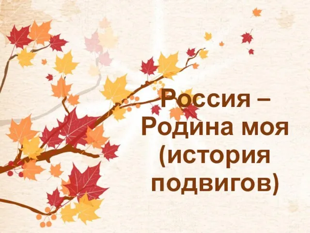 Россия – Родина моя (история подвигов)