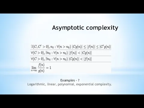 Asymptotic complexity Examples - ? Logarithmic, linear, polynomial, exponential complexity.