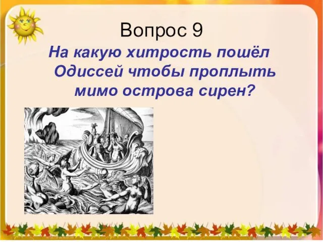 Вопрос 9 На какую хитрость пошёл Одиссей чтобы проплыть мимо острова сирен?