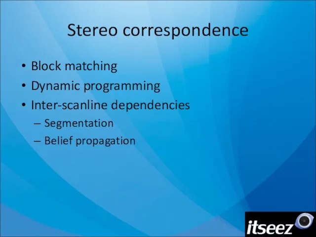 Stereo correspondence Block matching Dynamic programming Inter-scanline dependencies Segmentation Belief propagation