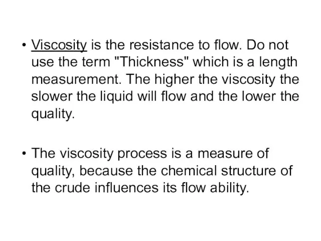 Viscosity is the resistance to flow. Do not use the term "Thickness" which