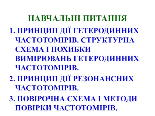 НАВЧАЛЬНІ ПИТАННЯ 1. ПРИНЦИП ДІЇ ГЕТЕРОДИННИХ ЧАСТОТОМІРІВ. СТРУКТУРНА СХЕМА І