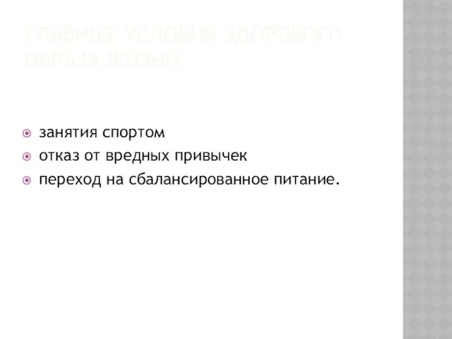 ГЛАВНЫЕ УСЛОВИЯ ЗДОРОВОГО ОБРАЗА ЖИЗНИ: занятия спортом отказ от вредных привычек переход на сбалансированное питание.