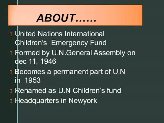 ABOUT…… United Nations International Children’s Emergency Fund Formed by U.N.General