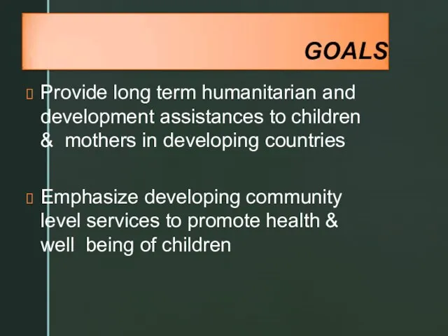 GOALS Provide long term humanitarian and development assistances to children