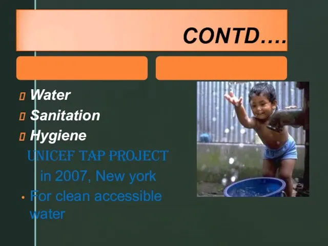 CONTD…. Water Sanitation Hygiene UNICEF TAP PROJECT in 2007, New york For clean accessible water
