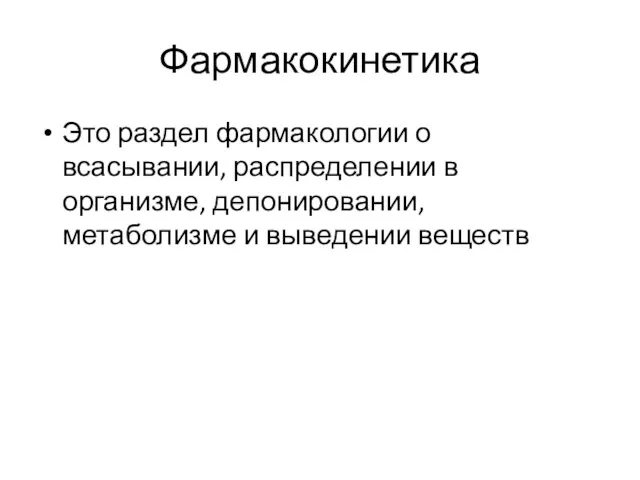 Фармакокинетика Это раздел фармакологии о всасывании, распределении в организме, депонировании, метаболизме и выведении веществ