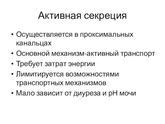 Активная секреция Осуществляется в проксимальных канальцах Основной механизм-активный транспорт Требует затрат энергии Лимитируется