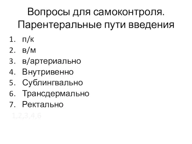 Вопросы для самоконтроля. Парентеральные пути введения п/к в/м в/артериально Внутривенно Сублингвально Трансдермально Ректально 1,2,3,4,6