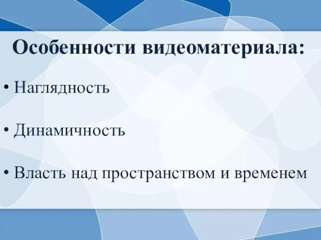 Особенности видеоматериала: Наглядность Динамичность Власть над пространством и временем