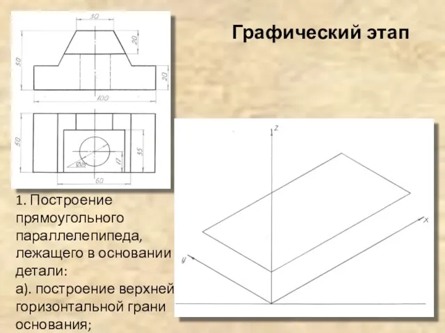 Графический этап 1. Построение прямоугольного параллелепипеда, лежащего в основании детали: а). построение верхней горизонтальной грани основания;