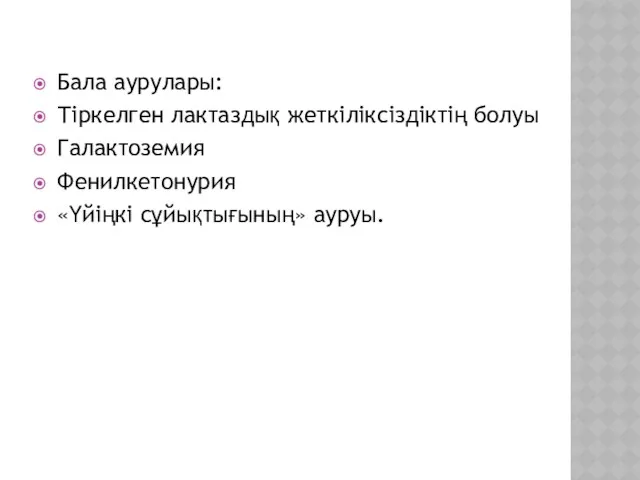 Бала аурулары: Тіркелген лактаздық жеткіліксіздіктің болуы Галактоземия Фенилкетонурия «Үйіңкі сұйықтығының» ауруы.