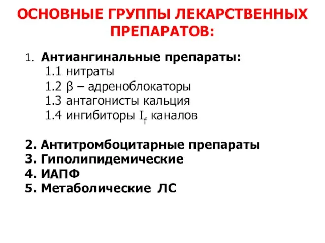 ОСНОВНЫЕ ГРУППЫ ЛЕКАРСТВЕННЫХ ПРЕПАРАТОВ: 1. Антиангинальные препараты: 1.1 нитраты 1.2 β – адреноблокаторы