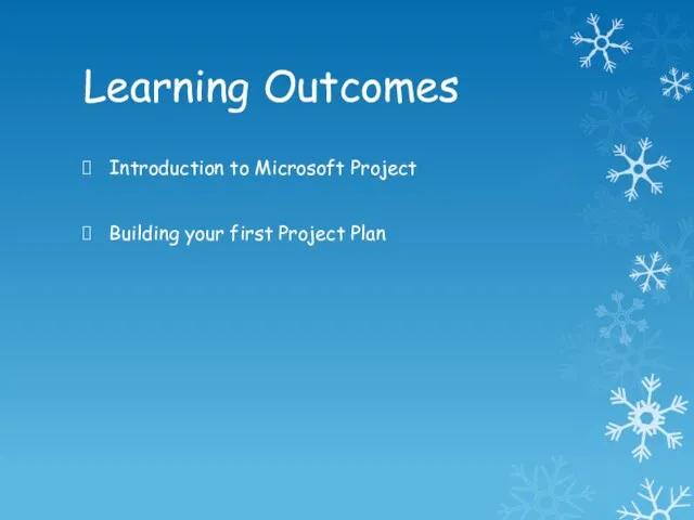 Learning Outcomes Introduction to Microsoft Project Building your first Project Plan