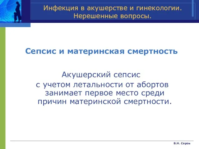 В.Н. Серов Сепсис и материнская смертность Акушерский сепсис с учетом