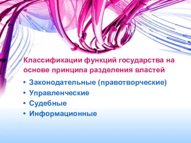 Классификации функций государства на основе принципа разделения властей Законодательные (правотворческие) Управленческие Судебные Информационные