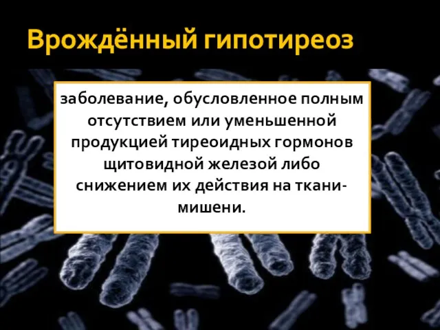 Врождённый гипотиреоз заболевание, обусловленное полным отсутствием или уменьшенной продукцией тиреоидных