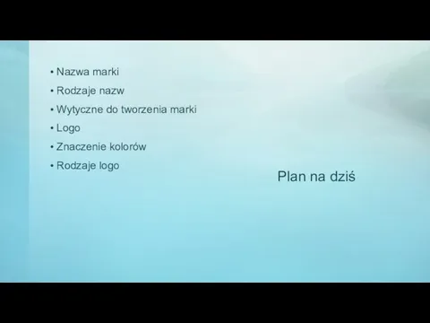 Plan na dziś Nazwa marki Rodzaje nazw Wytyczne do tworzenia marki Logo Znaczenie kolorów Rodzaje logo