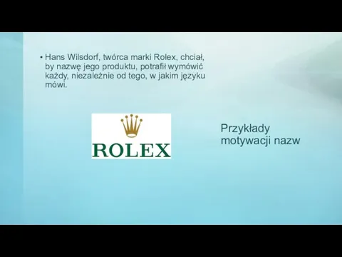 Przykłady motywacji nazw Hans Wilsdorf, twórca marki Rolex, chciał, by