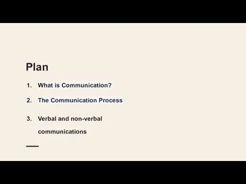 Plan What is Communication? The Communication Process Verbal and non-verbal communications