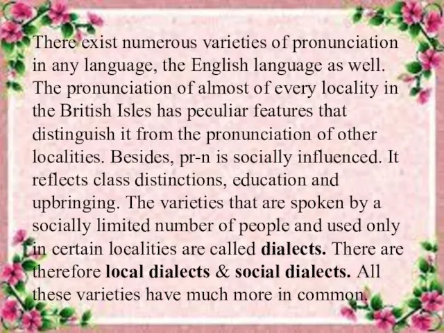 There exist numerous varieties of pronunciation in any language, the