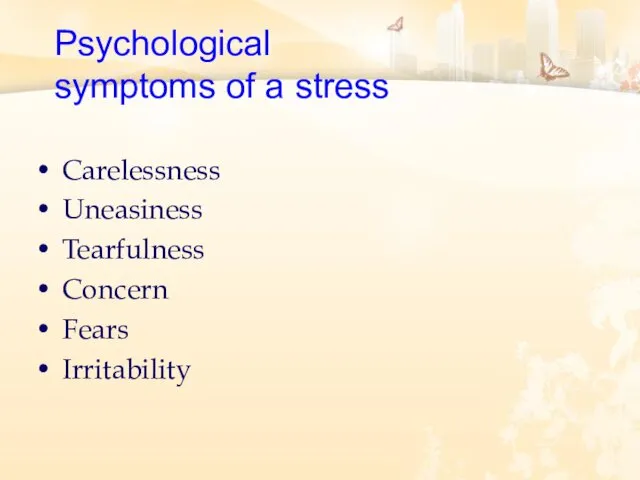 Carelessness Uneasiness Tearfulness Concern Fears Irritability Psychological symptoms of a stress