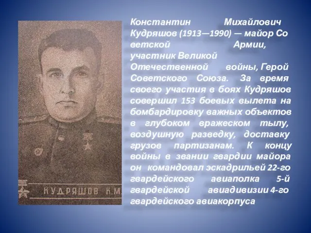 Константин Михайлович Кудряшов (1913—1990) — майор Советской Армии, участник Великой Отечественной войны, Герой
