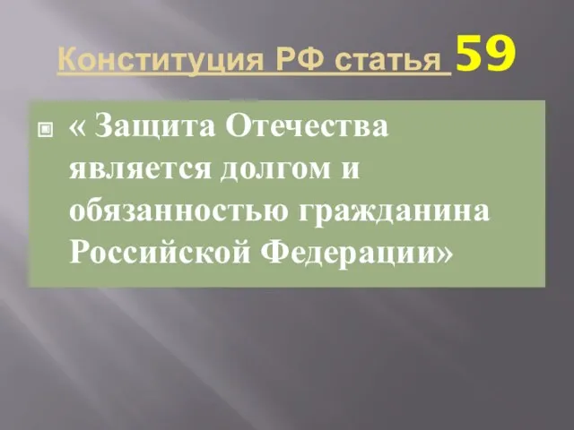 Конституция РФ статья 59 « Защита Отечества является долгом и обязанностью гражданина Российской Федерации»