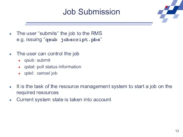 Job Submission The user “submits” the job to the RMS e.g. issuing “qsub