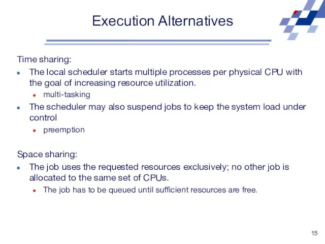 Execution Alternatives Time sharing: The local scheduler starts multiple processes per physical CPU