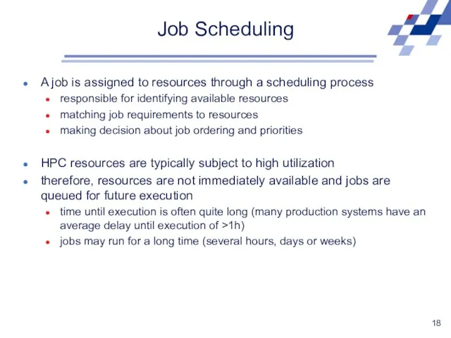 Job Scheduling A job is assigned to resources through a scheduling process responsible