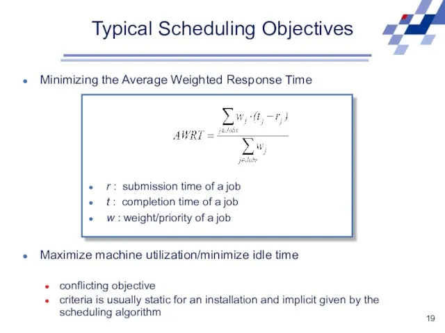 Typical Scheduling Objectives Minimizing the Average Weighted Response Time Maximize machine utilization/minimize idle