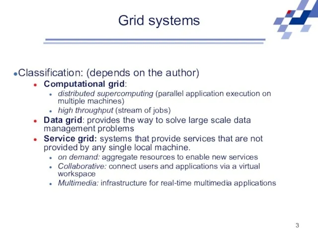 Grid systems Classification: (depends on the author) Computational grid: distributed supercomputing (parallel application