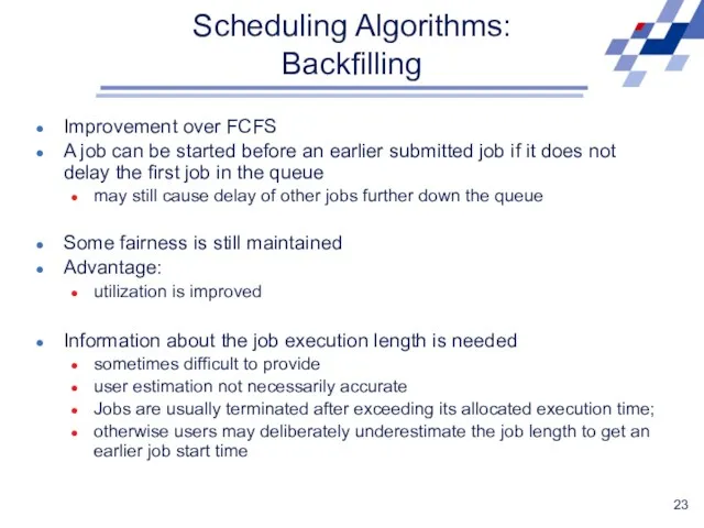 Scheduling Algorithms: Backfilling Improvement over FCFS A job can be