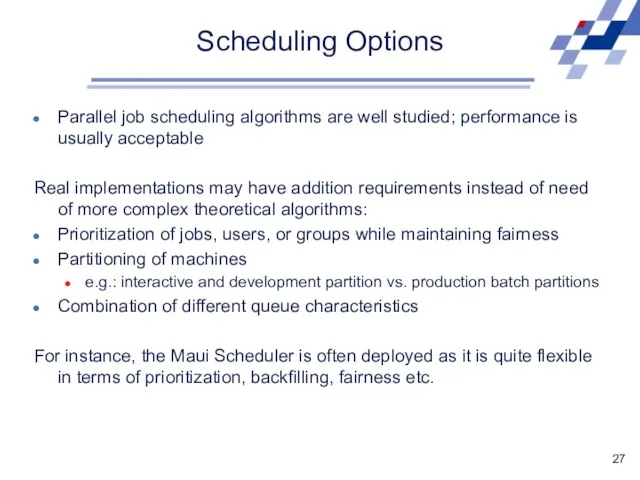 Scheduling Options Parallel job scheduling algorithms are well studied; performance is usually acceptable