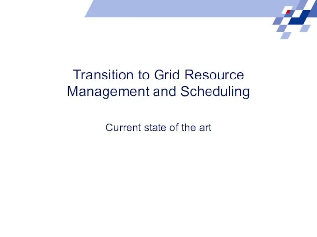 Transition to Grid Resource Management and Scheduling Current state of the art