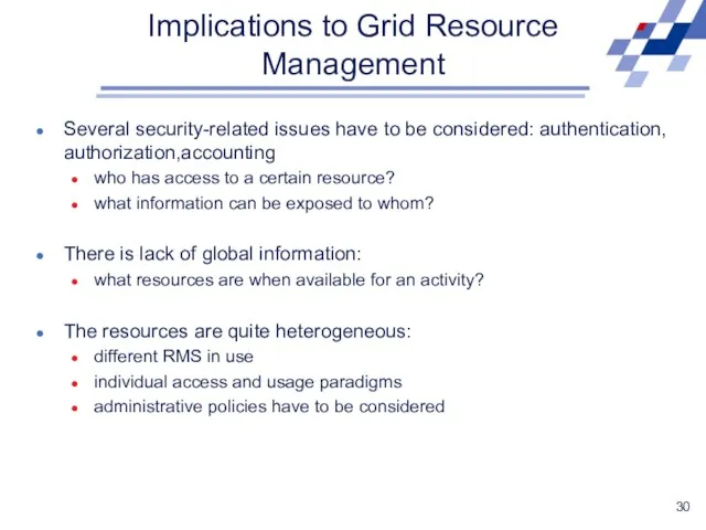 Implications to Grid Resource Management Several security-related issues have to be considered: authentication,