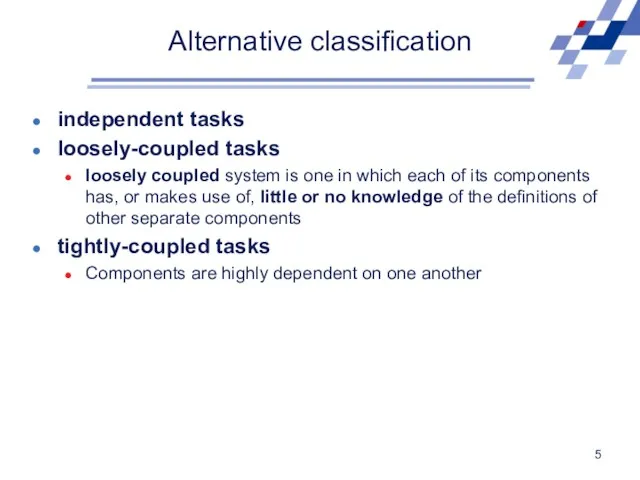 Alternative classification independent tasks loosely-coupled tasks loosely coupled system is one in which