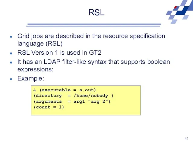 RSL Grid jobs are described in the resource specification language (RSL) RSL Version