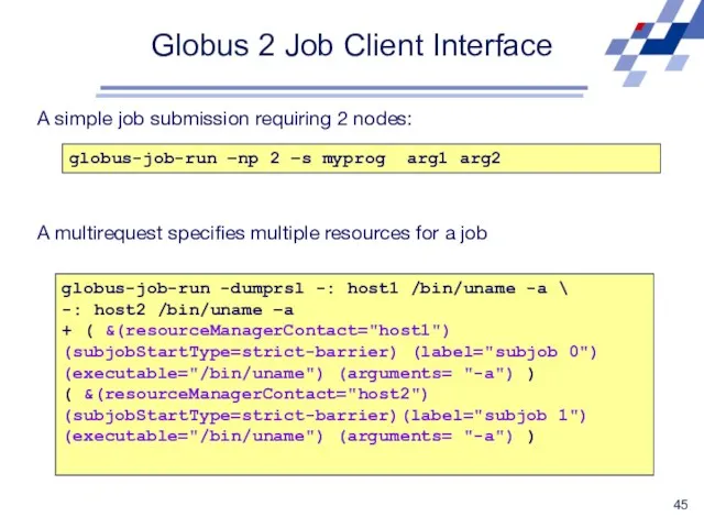 Globus 2 Job Client Interface A multirequest specifies multiple resources for a job
