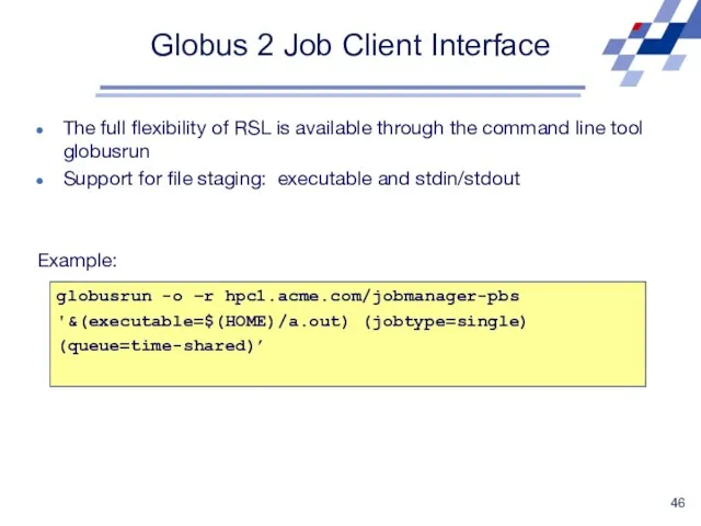 Globus 2 Job Client Interface The full flexibility of RSL is available through