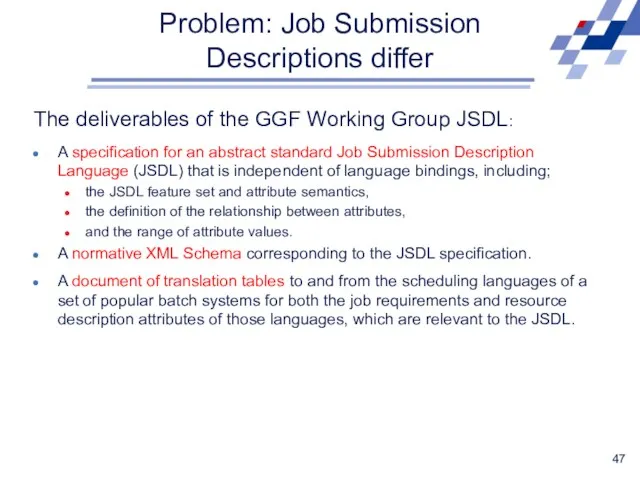 Problem: Job Submission Descriptions differ The deliverables of the GGF Working Group JSDL: