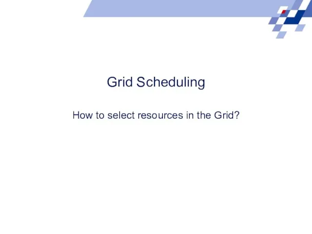 Grid Scheduling How to select resources in the Grid?