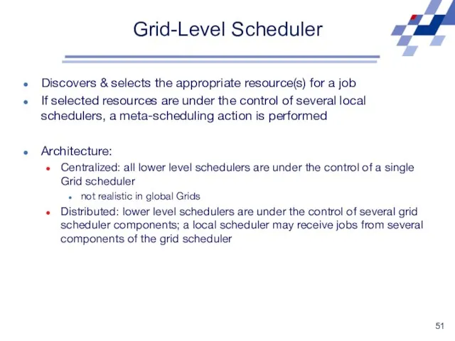 Grid-Level Scheduler Discovers & selects the appropriate resource(s) for a job If selected